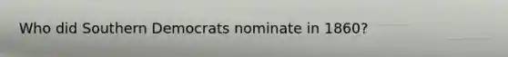 Who did Southern Democrats nominate in 1860?