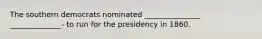 The southern democrats nominated _______________ ______________- to run for the presidency in 1860.