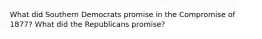 What did Southern Democrats promise in the Compromise of 1877? What did the Republicans promise?