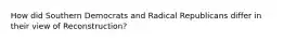 How did Southern Democrats and Radical Republicans differ in their view of Reconstruction?