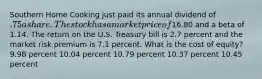 Southern Home Cooking just paid its annual dividend of .75 a share. The stock has a market price of16.80 and a beta of 1.14. The return on the U.S. Treasury bill is 2.7 percent and the market risk premium is 7.1 percent. What is the cost of equity? 9.98 percent 10.04 percent 10.79 percent 10.37 percent 10.45 percent