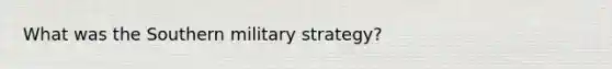 What was the Southern military strategy?