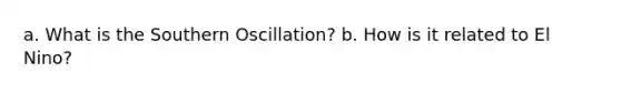 a. What is the Southern Oscillation? b. How is it related to El Nino?