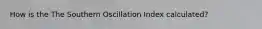 How is the The Southern Oscillation Index calculated?