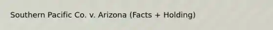 Southern Pacific Co. v. Arizona (Facts + Holding)