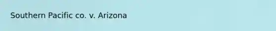 Southern Pacific co. v. Arizona