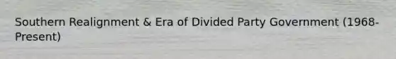 Southern Realignment & Era of Divided Party Government (1968-Present)