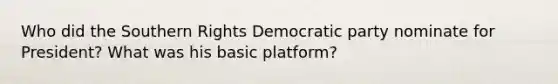 Who did the Southern Rights Democratic party nominate for President? What was his basic platform?