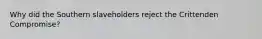 Why did the Southern slaveholders reject the Crittenden Compromise?