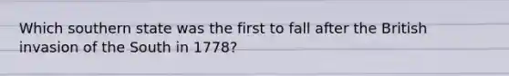 Which southern state was the first to fall after the British invasion of the South in 1778?