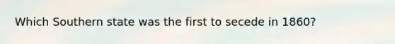 Which Southern state was the first to secede in 1860?