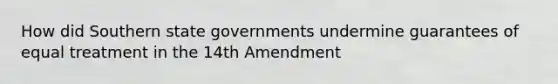 How did Southern state governments undermine guarantees of equal treatment in the 14th Amendment