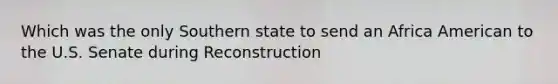 Which was the only Southern state to send an Africa American to the U.S. Senate during Reconstruction