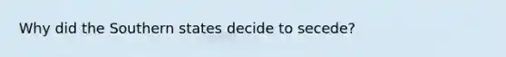 Why did the Southern states decide to secede?
