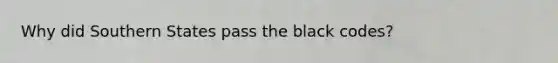 Why did Southern States pass the black codes?