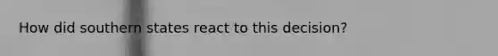 How did southern states react to this decision?