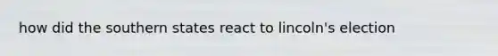 how did the southern states react to lincoln's election
