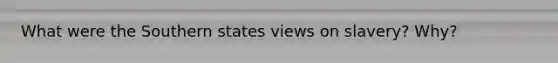 What were the Southern states views on slavery? Why?