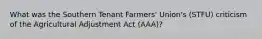 What was the Southern Tenant Farmers' Union's (STFU) criticism of the Agricultural Adjustment Act (AAA)?