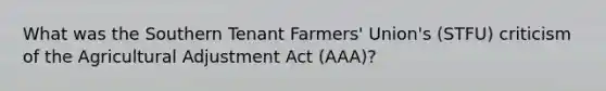 What was the Southern Tenant Farmers' Union's (STFU) criticism of the Agricultural Adjustment Act (AAA)?