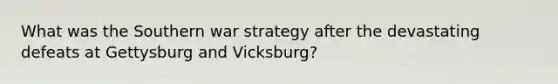 What was the Southern war strategy after the devastating defeats at Gettysburg and Vicksburg?