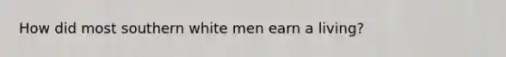 How did most southern white men earn a living?