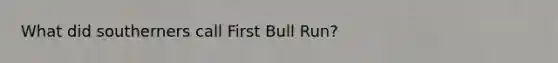 What did southerners call First Bull Run?