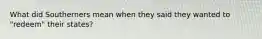 What did Southerners mean when they said they wanted to "redeem" their states?