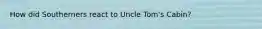 How did Southerners react to Uncle Tom's Cabin?