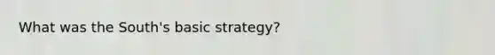 What was the South's basic strategy?