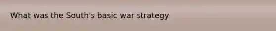 What was the South's basic war strategy