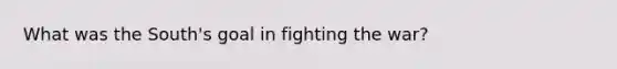 What was the South's goal in fighting the war?