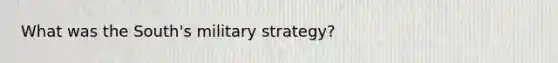 What was the South's military strategy?