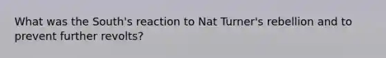 What was the South's reaction to Nat Turner's rebellion and to prevent further revolts?