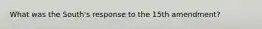 What was the South's response to the 15th amendment?