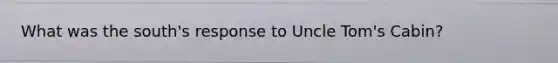 What was the south's response to Uncle Tom's Cabin?