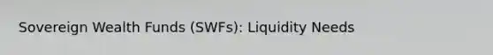 Sovereign Wealth Funds (SWFs): Liquidity Needs