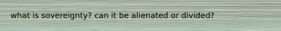 what is sovereignty? can it be alienated or divided?
