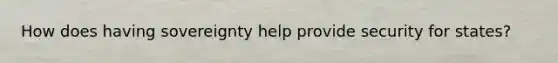 How does having sovereignty help provide security for states?