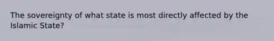 The sovereignty of what state is most directly affected by the Islamic State?