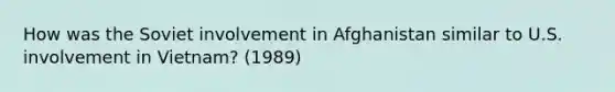 How was the Soviet involvement in Afghanistan similar to U.S. involvement in Vietnam? (1989)