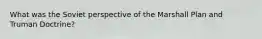What was the Soviet perspective of the Marshall Plan and Truman Doctrine?