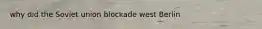 why did the Soviet union blockade west Berlin