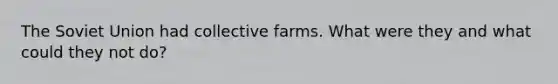 The Soviet Union had collective farms. What were they and what could they not do?