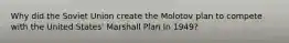 Why did the Soviet Union create the Molotov plan to compete with the United States' Marshall Plan In 1949?