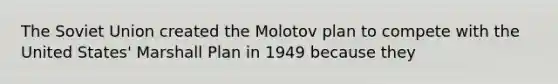 The Soviet Union created the Molotov plan to compete with the United States' Marshall Plan in 1949 because they