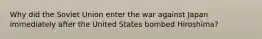 Why did the Soviet Union enter the war against Japan immediately after the United States bombed Hiroshima?