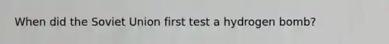 When did the Soviet Union first test a hydrogen bomb?