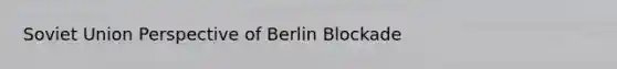 Soviet Union Perspective of Berlin Blockade