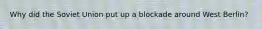 Why did the Soviet Union put up a blockade around West Berlin?